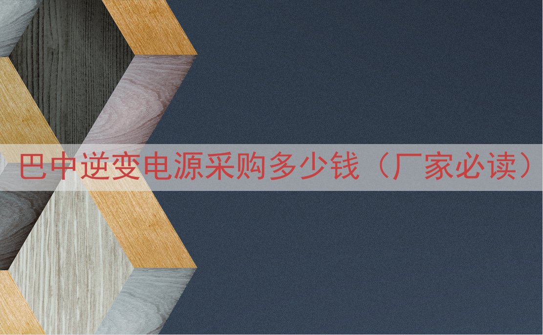 巴中逆变电源采购多少钱（厂家必读）