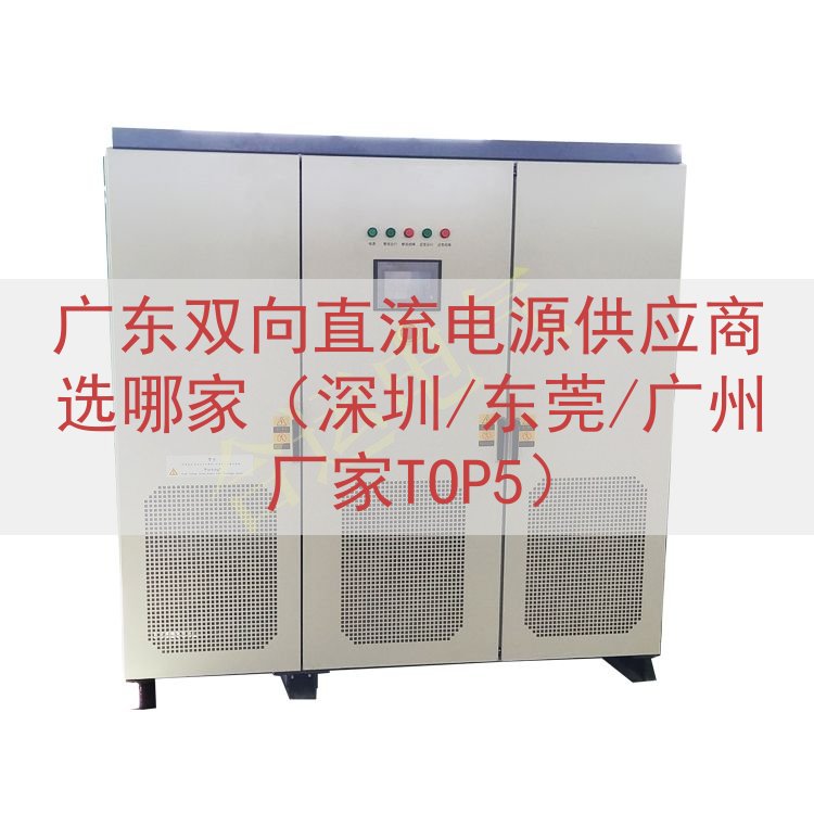 广东双向直流电源供应商选哪家（深圳/东莞/广州厂家TOP5）